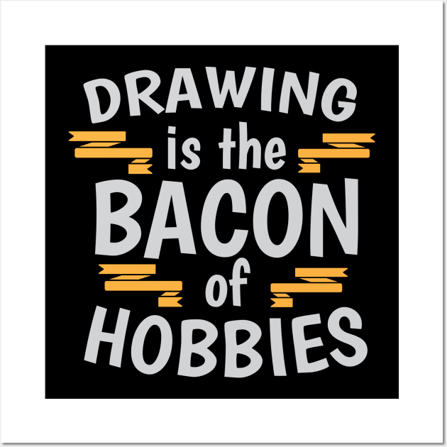 Drawing Is The Bacon Of Hobbies Cool Creative Beautiful Typography Design Wall Art by Stylomart